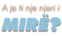 A je ti nje njeri i MIRË?