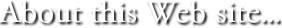 About this Web site…