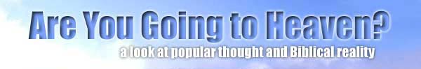 Are You Going to Heaven? a look at popular thought and biblical reality