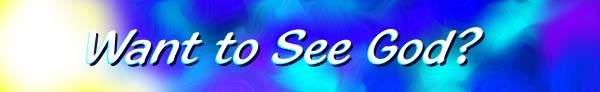 Want to See God? - Copyright ChristianAnswers.Net