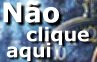 Não clique aqui