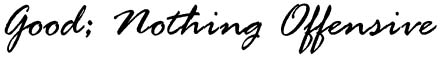 Good; Nothing Offensive