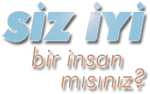 SİZ İYİ bir insan mısınız?