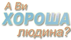 А Ви – ХОРОША людина?
