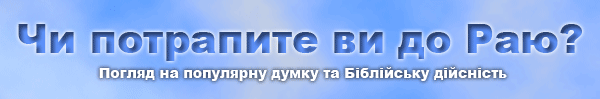 Чи потрапите ви до Раю? Погляд на популярну думку та Біблійську дійсність